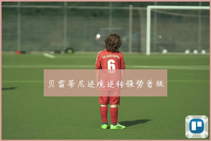贝雷蒂尼逆境逆转强势晋级