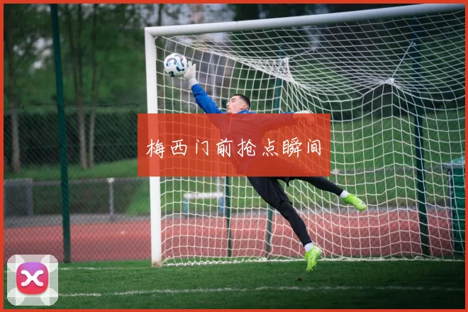梅西门前抢点瞬间