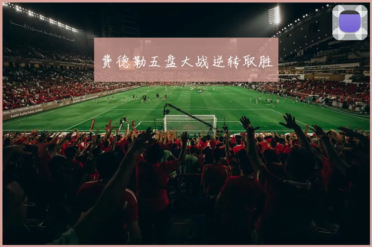 费德勒五盘大战逆转取胜