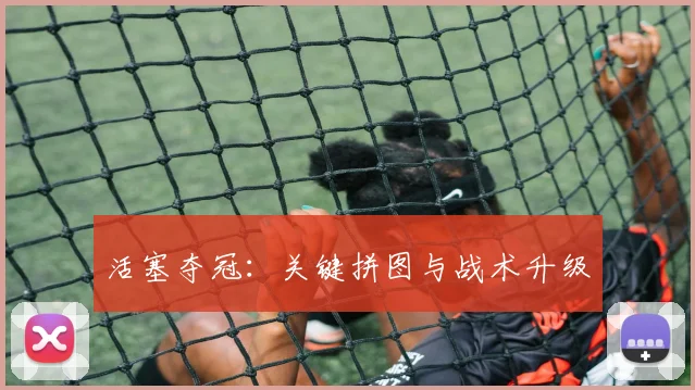 活塞夺冠：关键拼图与战术升级