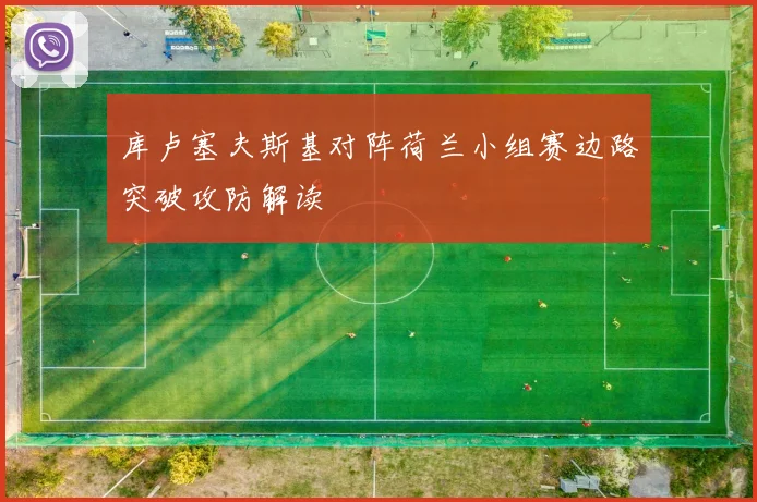 库卢塞夫斯基对阵荷兰小组赛边路突破攻防解读