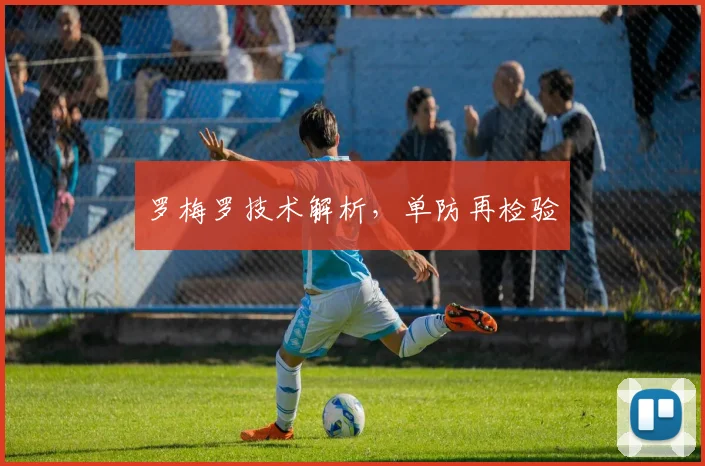 罗梅罗技术解析,单防再检验
