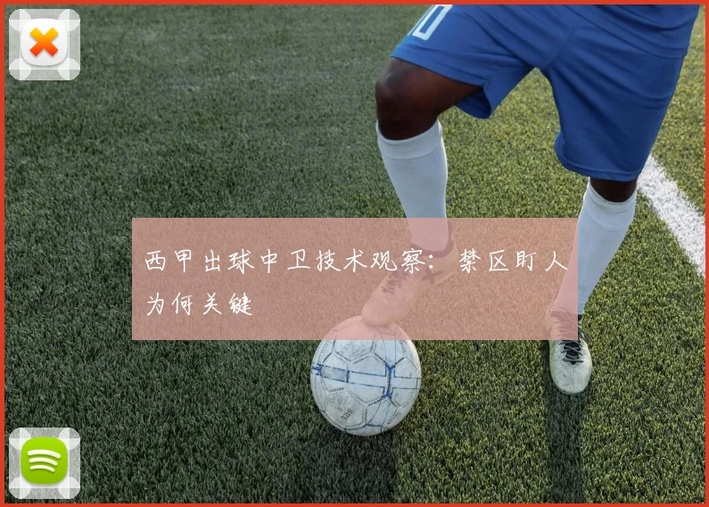 西甲出球中卫技术观察:禁区盯人为何关键